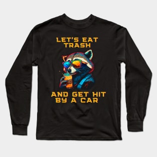 Let's Eat Trash And Get Hit By a Car Long Sleeve T-Shirt